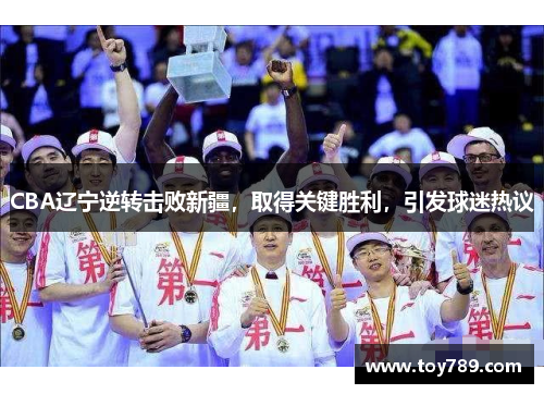 CBA辽宁逆转击败新疆，取得关键胜利，引发球迷热议
